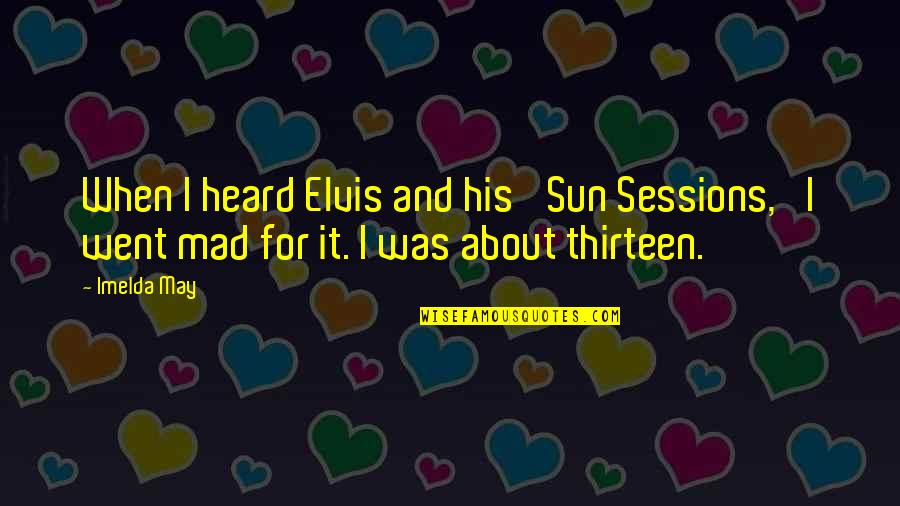 Imelda Quotes By Imelda May: When I heard Elvis and his 'Sun Sessions,'