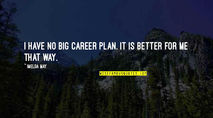Imelda Quotes By Imelda May: I have no big career plan. It is