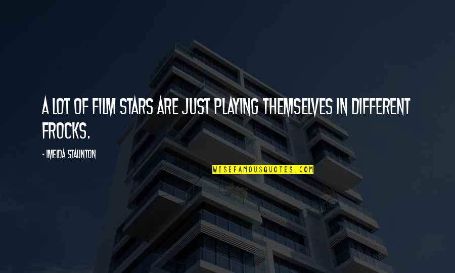 Imelda Quotes By Imelda Staunton: A lot of film stars are just playing Imelda Quotes By Imelda Staunton: A lot of film stars are just playing