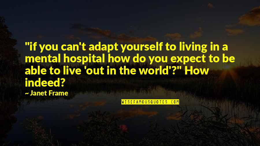 Imelda Shanklin Quotes By Janet Frame: "if you can't adapt yourself to living in