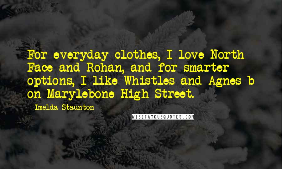 Imelda Staunton quotes: For everyday clothes, I love North Face and Rohan, and for smarter options, I like Whistles and Agnes b on Marylebone High Street.