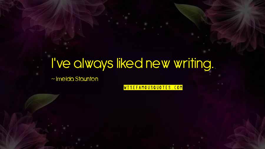Imelda Staunton Quotes By Imelda Staunton: I've always liked new writing.
