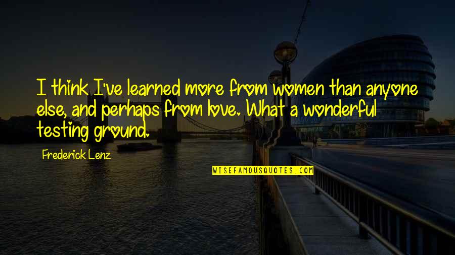 Imeldific Means Quotes By Frederick Lenz: I think I've learned more from women than