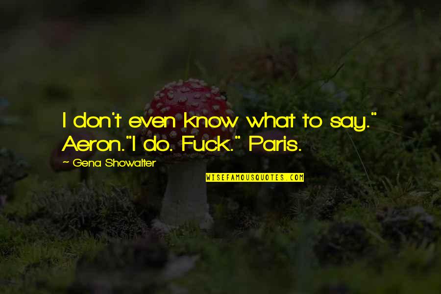 Imelik Tunne Quotes By Gena Showalter: I don't even know what to say." Aeron."I