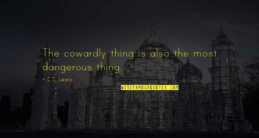 Imende Comp Quotes By C.S. Lewis: The cowardly thing is also the most dangerous