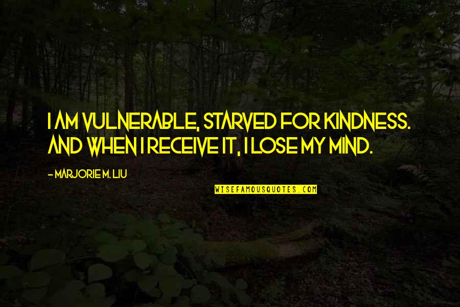Imenice Quotes By Marjorie M. Liu: I am vulnerable, starved for kindness. And when