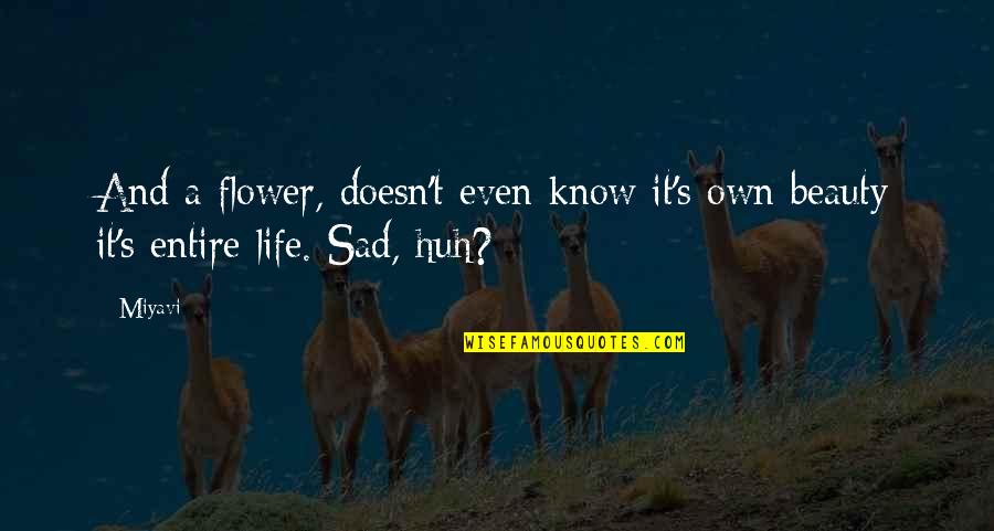 Imenice Quotes By Miyavi: And a flower, doesn't even know it's own