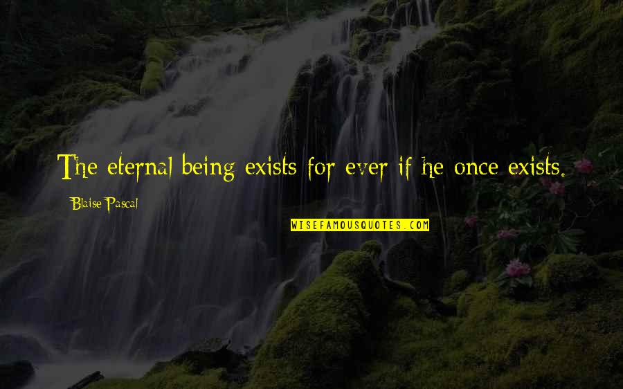 Imenlik Quotes By Blaise Pascal: The eternal being exists for ever if he