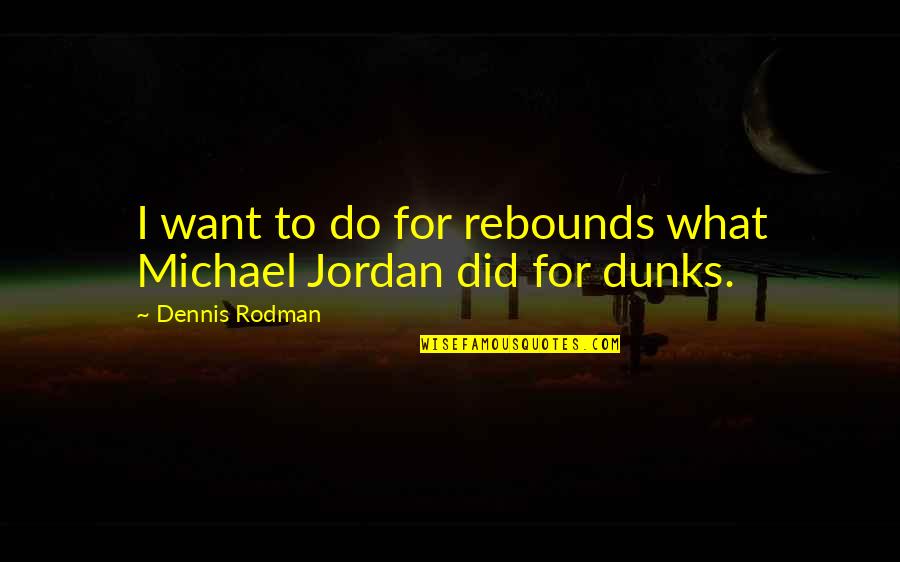 Imenlik Quotes By Dennis Rodman: I want to do for rebounds what Michael