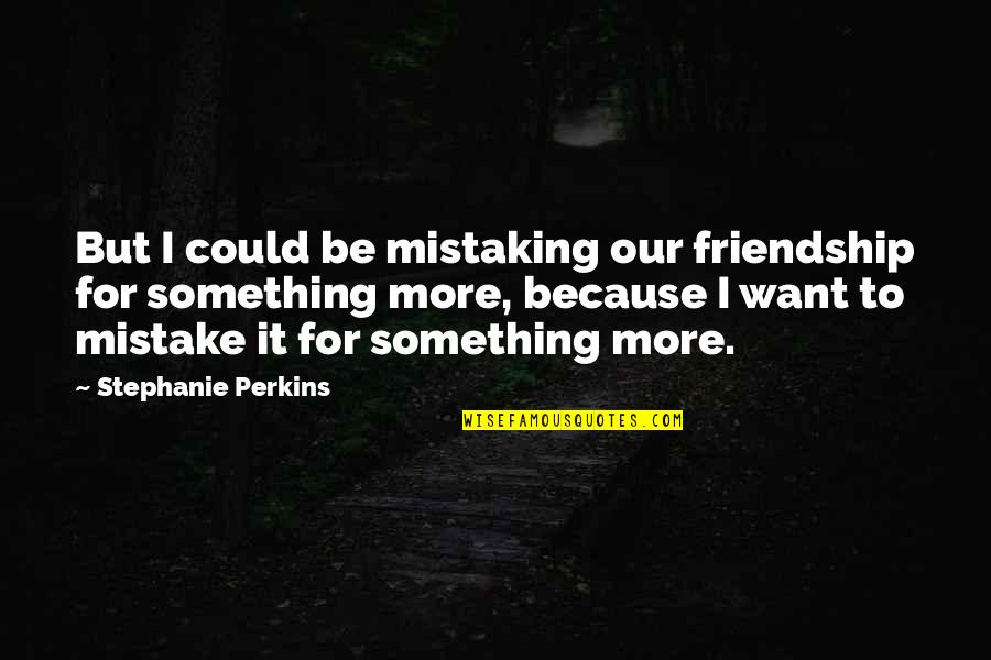 Imenlik Quotes By Stephanie Perkins: But I could be mistaking our friendship for