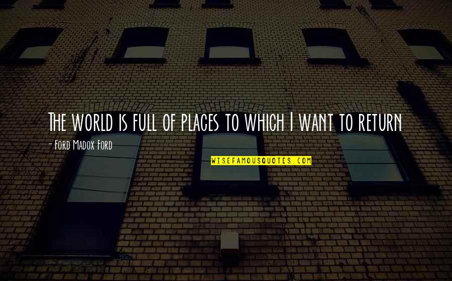 Imenso Prazer Quotes By Ford Madox Ford: The world is full of places to which Imenso Prazer Quotes By Ford Madox Ford: The world is full of places to which