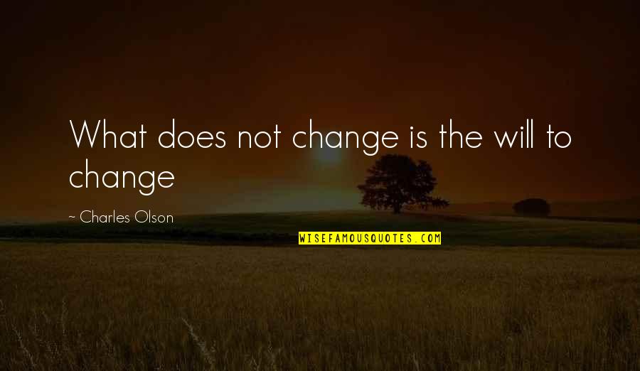 Imentor Bay Quotes By Charles Olson: What does not change is the will to