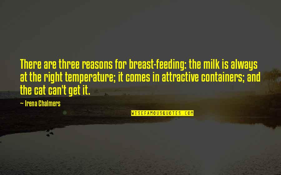 Imerco Quotes By Irena Chalmers: There are three reasons for breast-feeding: the milk Imerco Quotes By Irena Chalmers: There are three reasons for breast-feeding: the milk