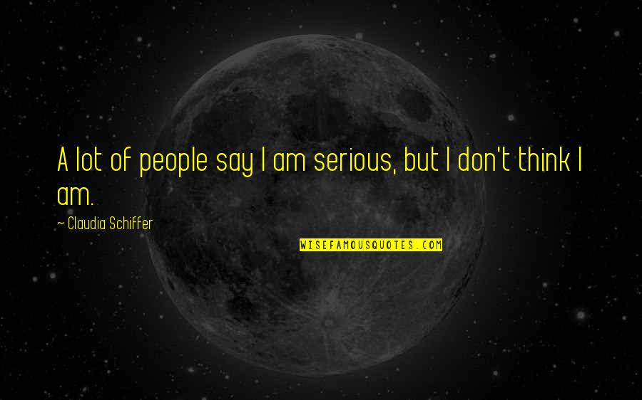 Imereli Qurdebi Quotes By Claudia Schiffer: A lot of people say I am serious, Imereli Qurdebi Quotes By Claudia Schiffer: A lot of people say I am serious,