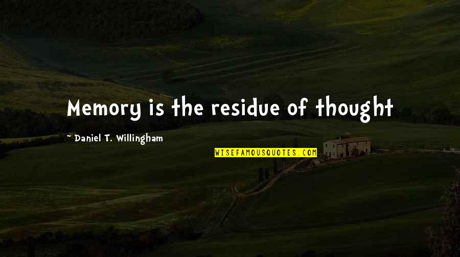 Imergir Ou Quotes By Daniel T. Willingham: Memory is the residue of thought Imergir Ou Quotes By Daniel T. Willingham: Memory is the residue of thought