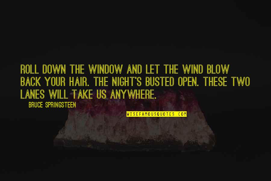Imerman Angels Quotes By Bruce Springsteen: Roll down the window and let the wind Imerman Angels Quotes By Bruce Springsteen: Roll down the window and let the wind