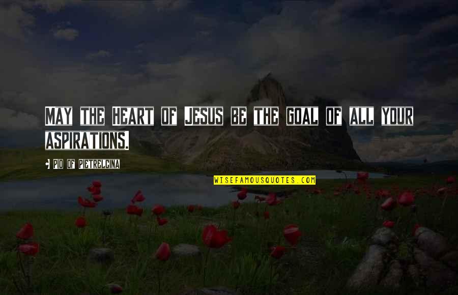 Imerman Angels Quotes By Pio Of Pietrelcina: May the Heart of Jesus be the goal Imerman Angels Quotes By Pio Of Pietrelcina: May the Heart of Jesus be the goal