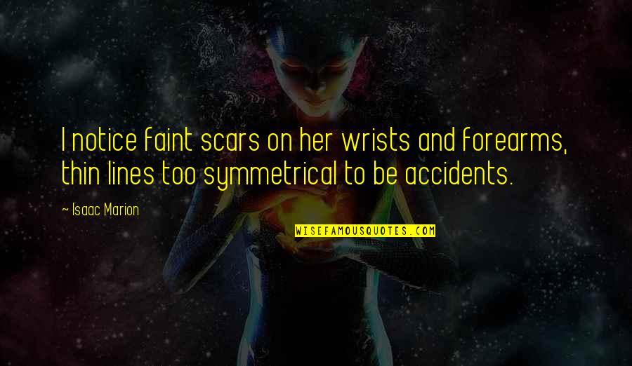 Imersee Quotes By Isaac Marion: I notice faint scars on her wrists and Imersee Quotes By Isaac Marion: I notice faint scars on her wrists and