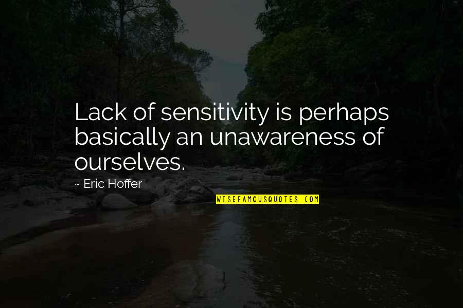 Imessages Quotes By Eric Hoffer: Lack of sensitivity is perhaps basically an unawareness
