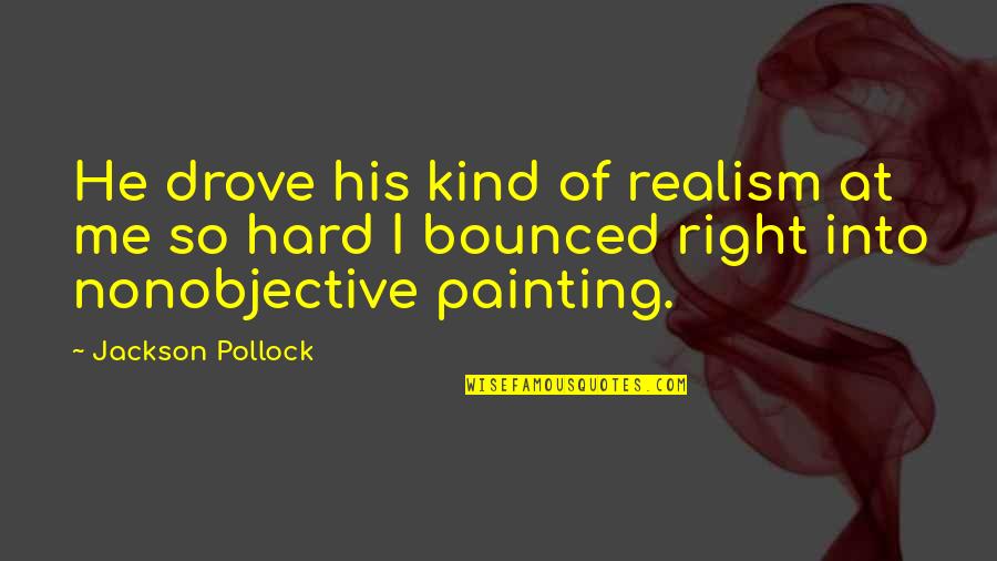 Imetit Quotes By Jackson Pollock: He drove his kind of realism at me Imetit Quotes By Jackson Pollock: He drove his kind of realism at me