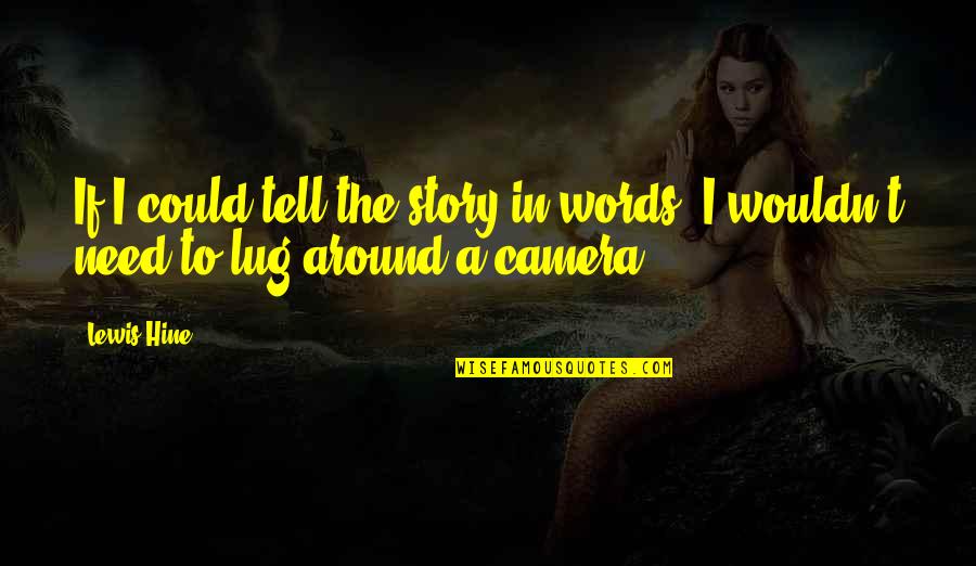 Imetit Quotes By Lewis Hine: If I could tell the story in words,