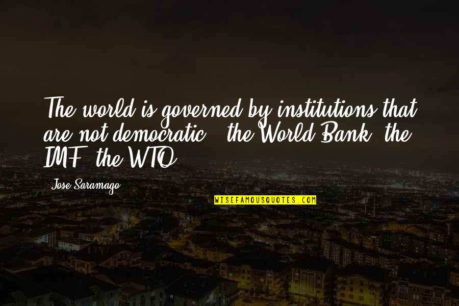 Imf And World Bank Quotes By Jose Saramago: The world is governed by institutions that are