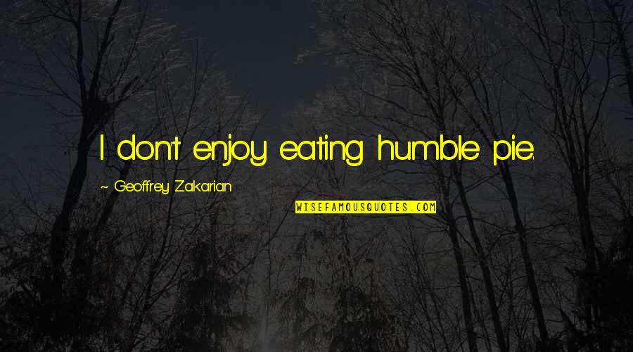 Imgur Movie Quotes By Geoffrey Zakarian: I don't enjoy eating humble pie. Imgur Movie Quotes By Geoffrey Zakarian: I don't enjoy eating humble pie.