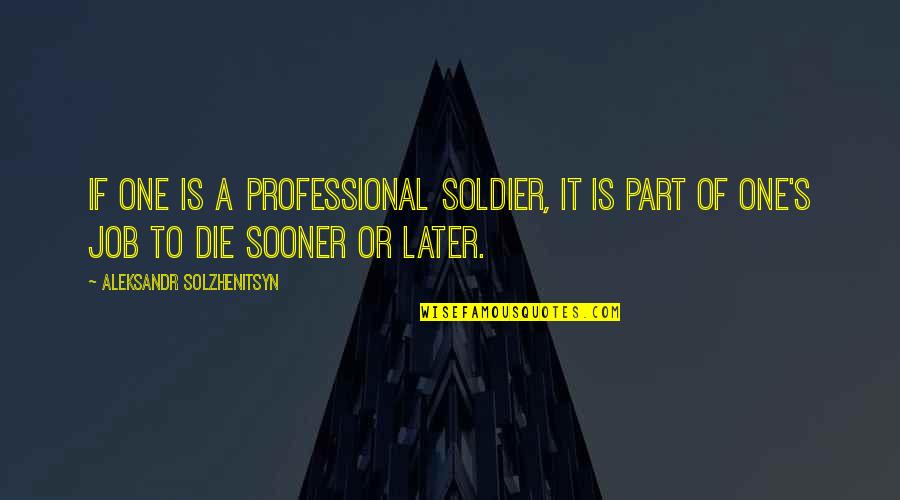 Imhotep Character Quotes By Aleksandr Solzhenitsyn: If one is a professional soldier, it is