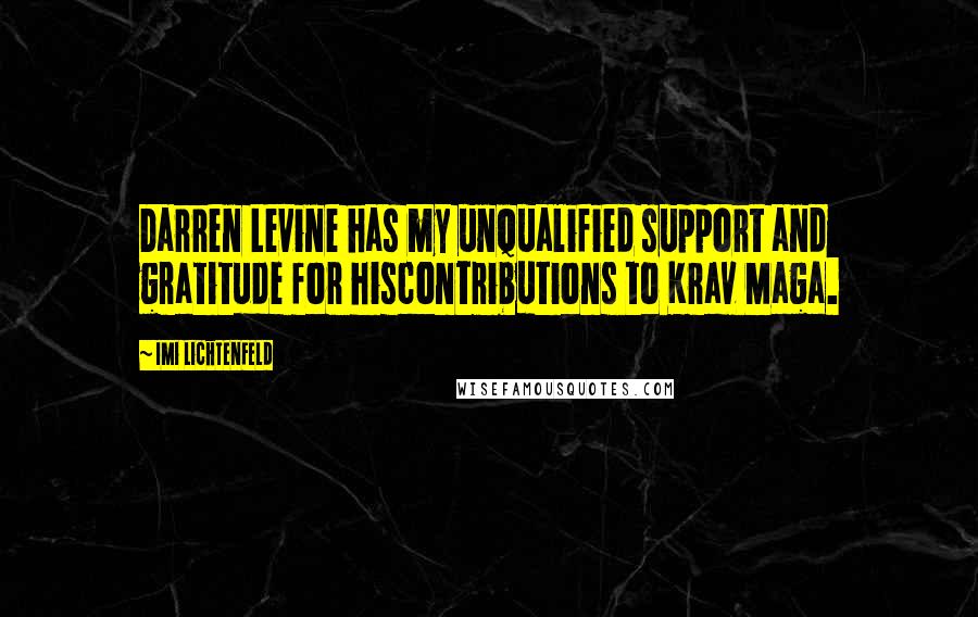 Imi Lichtenfeld quotes: Darren Levine has my unqualified support and gratitude for hiscontributions to Krav Maga.
