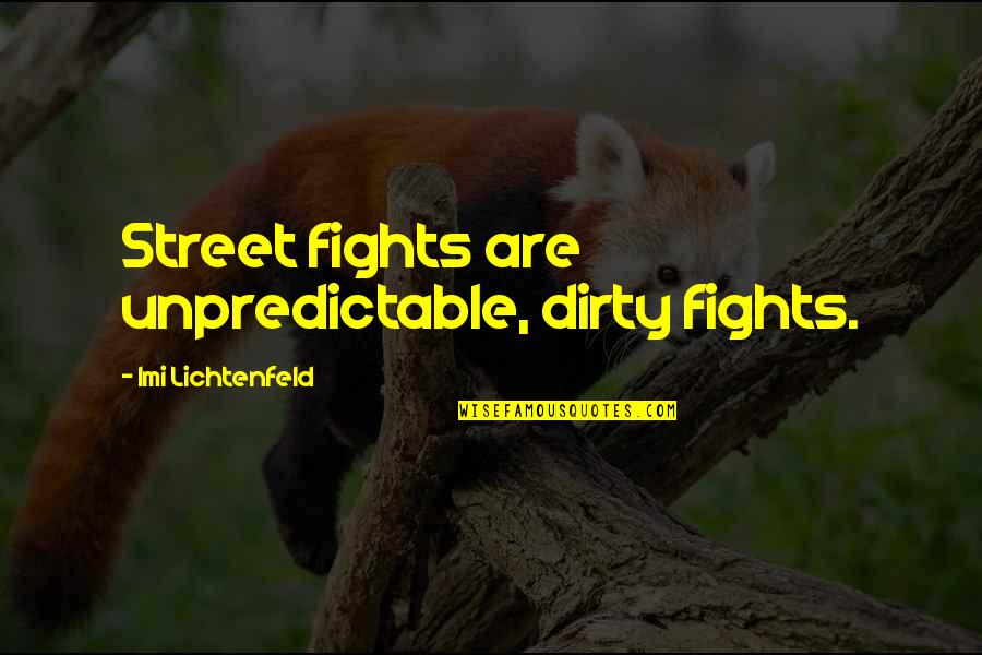 Imi Lichtenfeld Quotes By Imi Lichtenfeld: Street fights are unpredictable, dirty fights. Imi Lichtenfeld Quotes By Imi Lichtenfeld: Street fights are unpredictable, dirty fights.