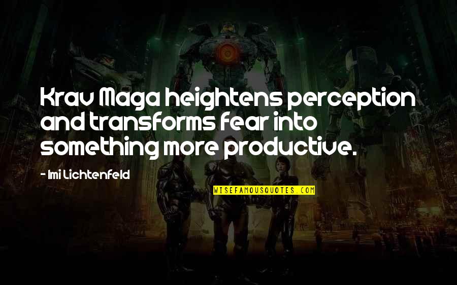 Imi Lichtenfeld Quotes By Imi Lichtenfeld: Krav Maga heightens perception and transforms fear into