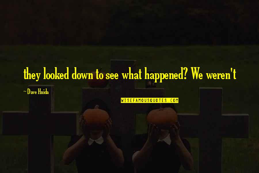 Imidan Quotes By Dave Hnida: they looked down to see what happened? We Imidan Quotes By Dave Hnida: they looked down to see what happened? We