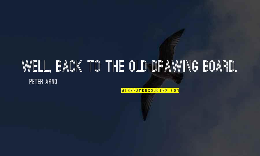 Imigrants Quotes By Peter Arno: Well, back to the old drawing board. Imigrants Quotes By Peter Arno: Well, back to the old drawing board.