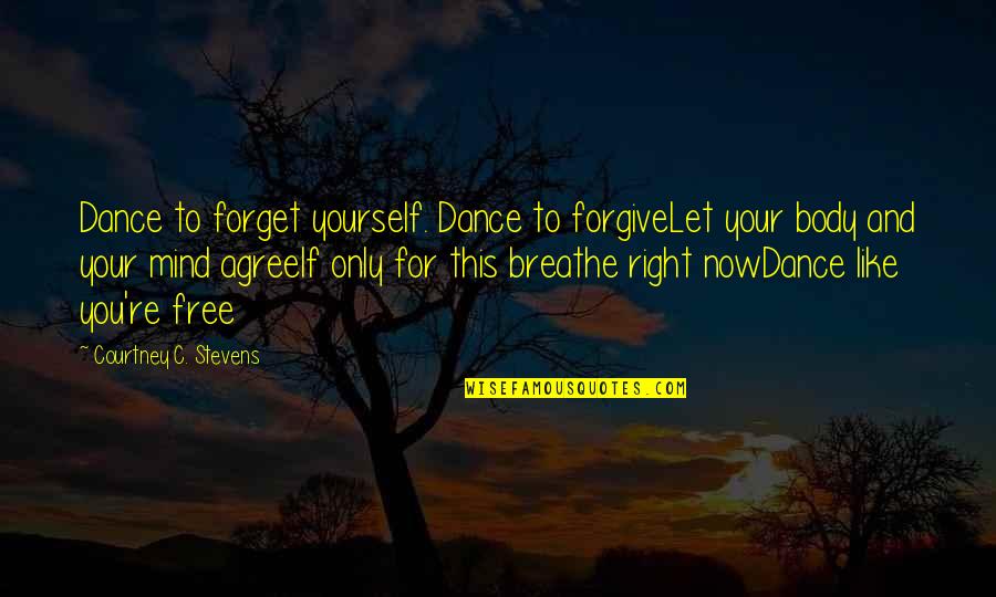 Imikimi Love Quotes By Courtney C. Stevens: Dance to forget yourself. Dance to forgiveLet your