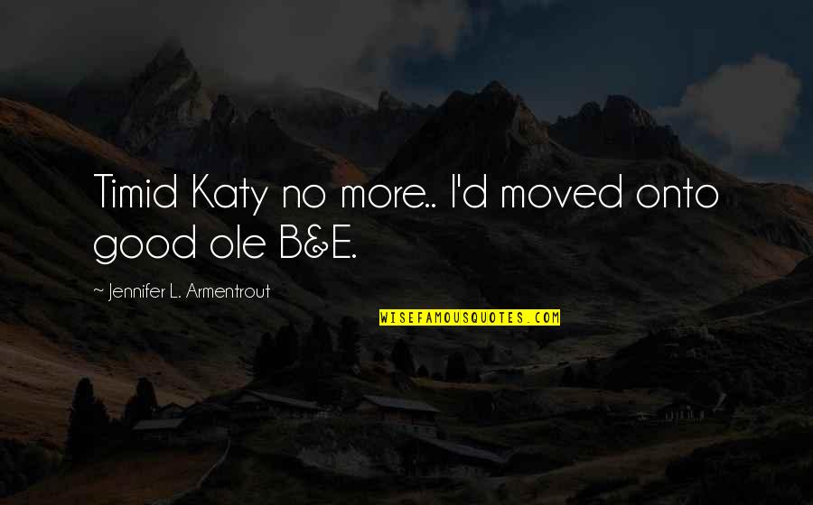 Iminam Quotes By Jennifer L. Armentrout: Timid Katy no more.. I'd moved onto good