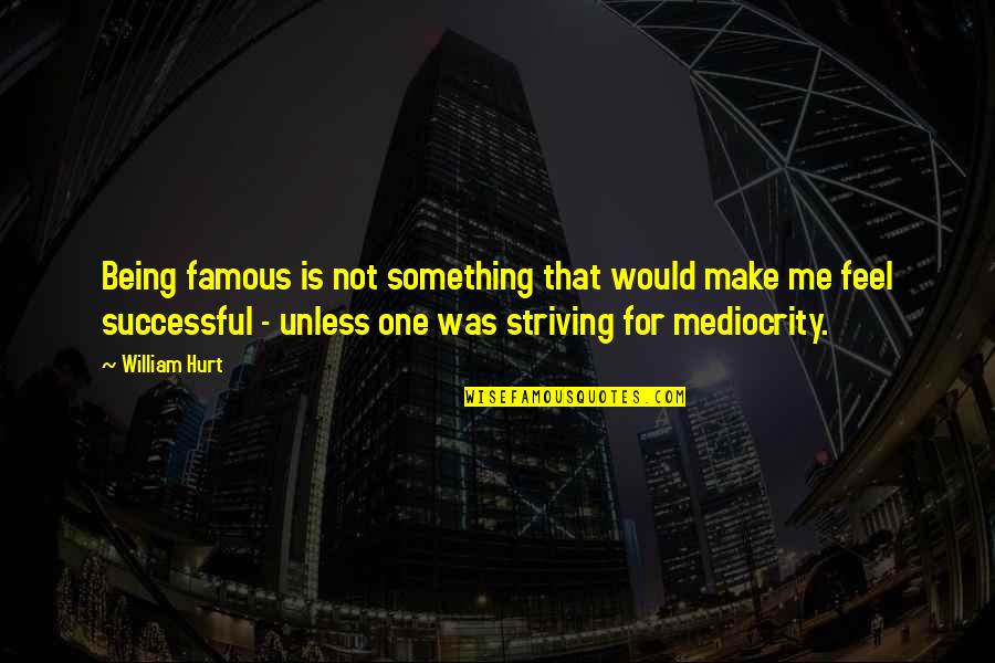 Imineo Documentaire Quotes By William Hurt: Being famous is not something that would make Imineo Documentaire Quotes By William Hurt: Being famous is not something that would make