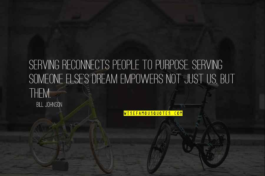 Iming Quotes By Bill Johnson: Serving reconnects people to purpose. Serving someone else's