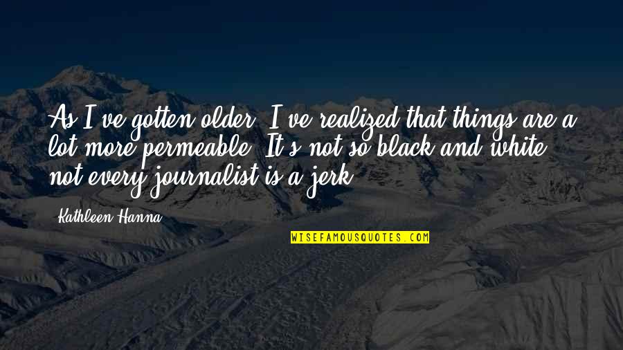 Imiona Dla Quotes By Kathleen Hanna: As I've gotten older, I've realized that things Imiona Dla Quotes By Kathleen Hanna: As I've gotten older, I've realized that things