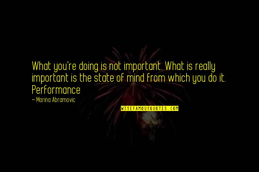 Imiona Dla Quotes By Marina Abramovic: What you're doing is not important. What is Imiona Dla Quotes By Marina Abramovic: What you're doing is not important. What is