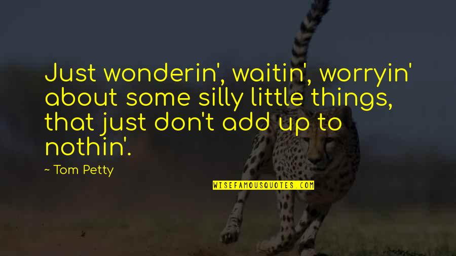 Imiona Quotes By Tom Petty: Just wonderin', waitin', worryin' about some silly little Imiona Quotes By Tom Petty: Just wonderin', waitin', worryin' about some silly little