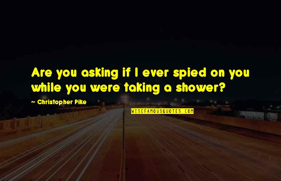 Imitable Antonym Quotes By Christopher Pike: Are you asking if I ever spied on Imitable Antonym Quotes By Christopher Pike: Are you asking if I ever spied on