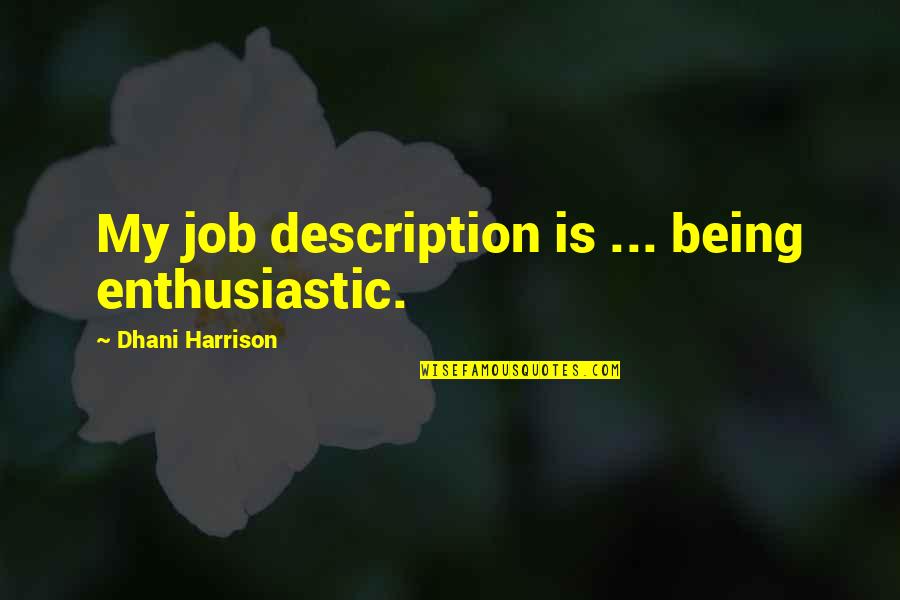 Imitable Antonym Quotes By Dhani Harrison: My job description is ... being enthusiastic. Imitable Antonym Quotes By Dhani Harrison: My job description is ... being enthusiastic.