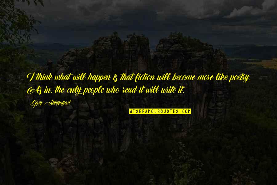 Imitable Antonym Quotes By Gary Shteyngart: I think what will happen is that fiction Imitable Antonym Quotes By Gary Shteyngart: I think what will happen is that fiction