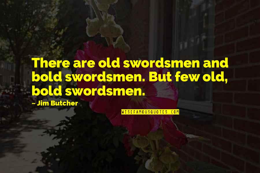 Imitable Antonym Quotes By Jim Butcher: There are old swordsmen and bold swordsmen. But