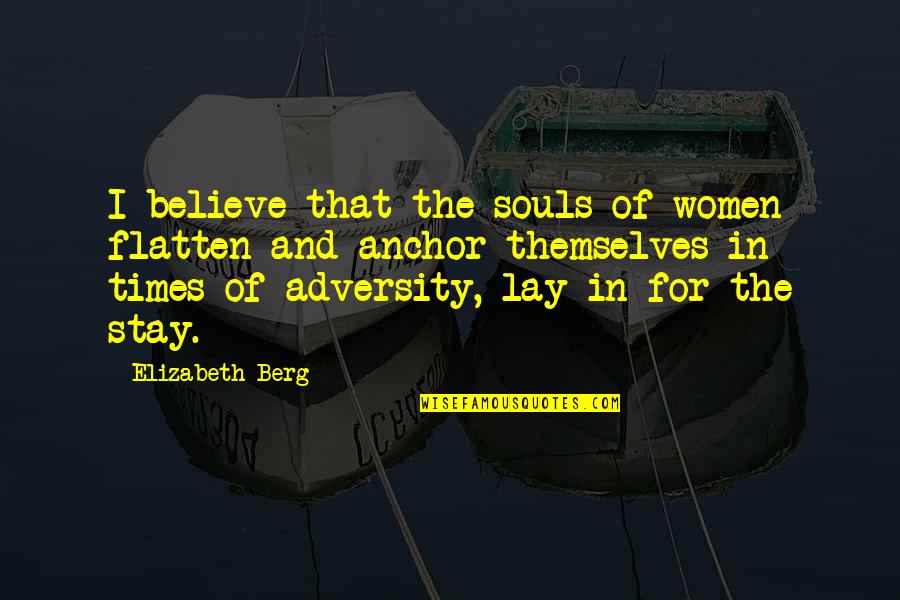 Imitable Quotes By Elizabeth Berg: I believe that the souls of women flatten