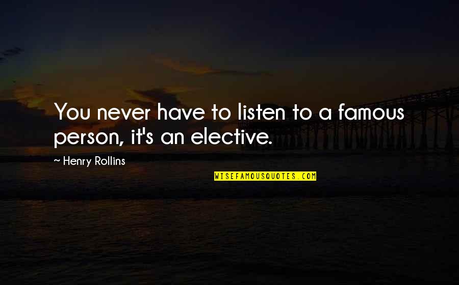 Imitadores De Juan Quotes By Henry Rollins: You never have to listen to a famous Imitadores De Juan Quotes By Henry Rollins: You never have to listen to a famous