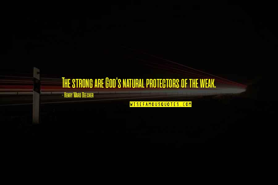 Imitadores De Juan Quotes By Henry Ward Beecher: The strong are God's natural protectors of the Imitadores De Juan Quotes By Henry Ward Beecher: The strong are God's natural protectors of the