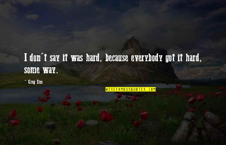 Imitar Imagen Quotes By Greg Iles: I don't say it was hard, because everybody