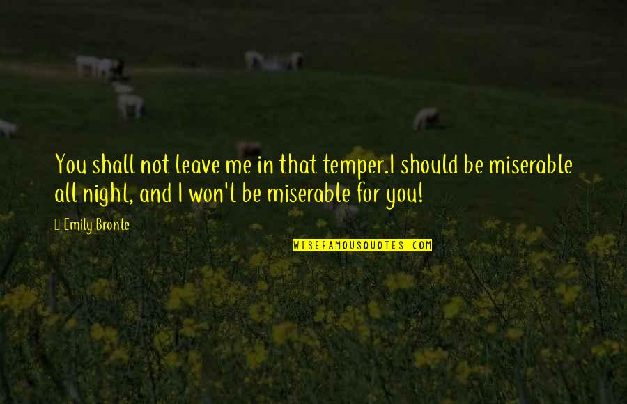 Imitate Amusingly Crossword Quotes By Emily Bronte: You shall not leave me in that temper.I
