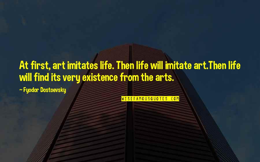 Imitate Art Quotes By Fyodor Dostoevsky: At first, art imitates life. Then life will Imitate Art Quotes By Fyodor Dostoevsky: At first, art imitates life. Then life will
